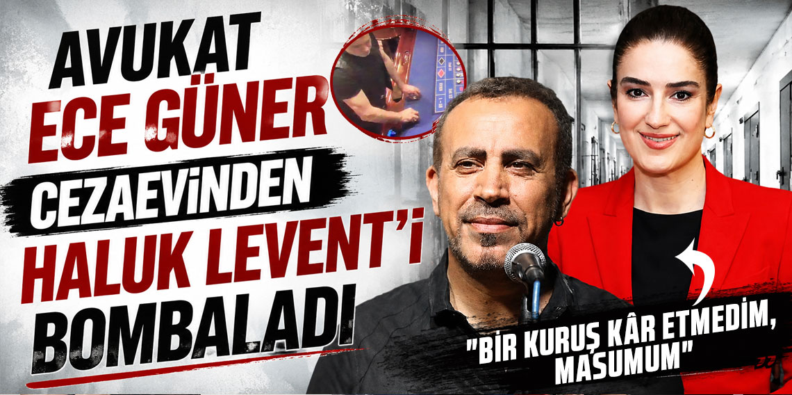 Avukat Ece Güner cezaevinden Haluk Levent'i bombaladı