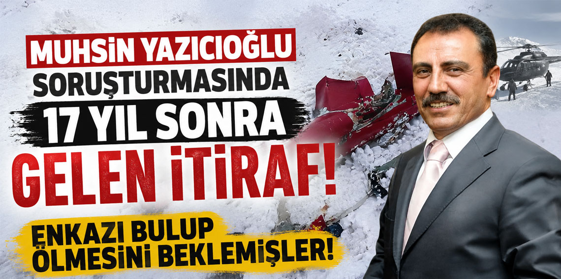 Muhsin Yazıcıoğlu soruşturmasında 17 yıl sonra gelen itiraf! Enkazı bulup ölmesini beklemişler