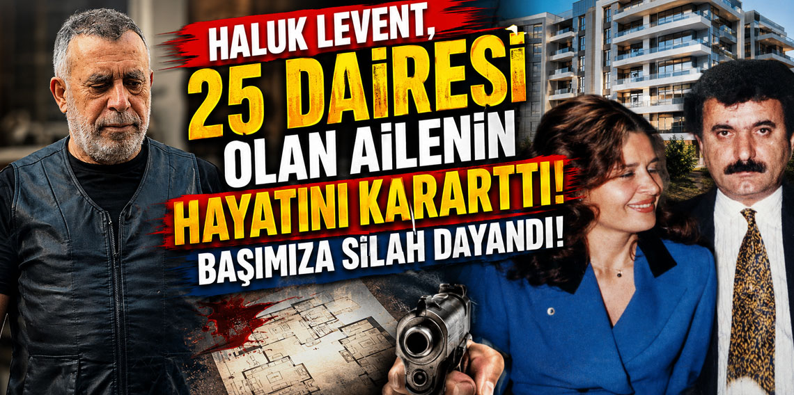 Haluk Levent, 25 dairesi olan ailenin hayatını karartı: Başımıza silah dayandı