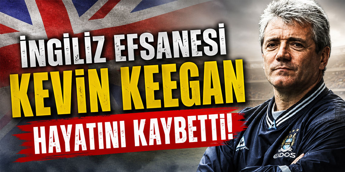 İNGİLİZ EFSANESİ KEVİN KEEGAN HAYATINI KAYBETTİ!