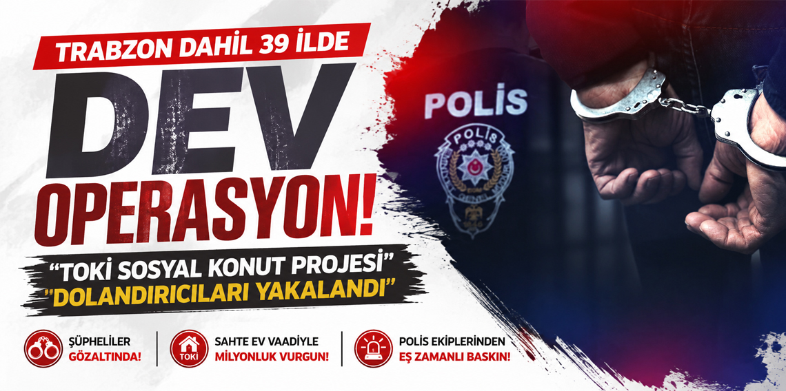 Trabzon Dahil 39 İlde Dev Operasyon