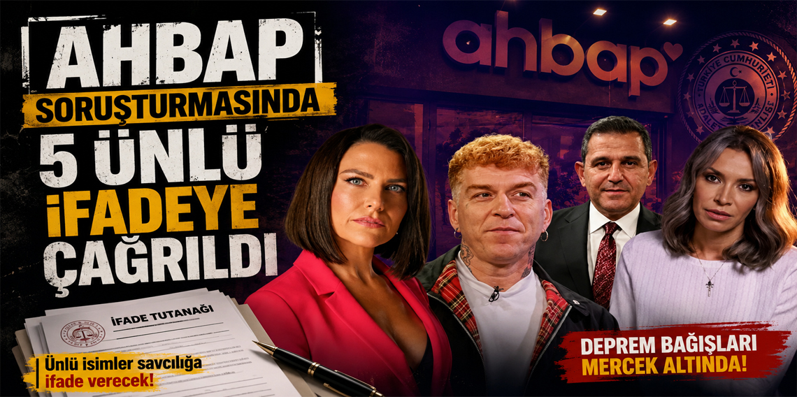 Ahbap soruşturmasında 5 ünlü ifadeye çağrıldı