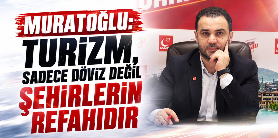 Muratoğlu: “Turizm, sadece döviz değil şehirlerin refahıdır”