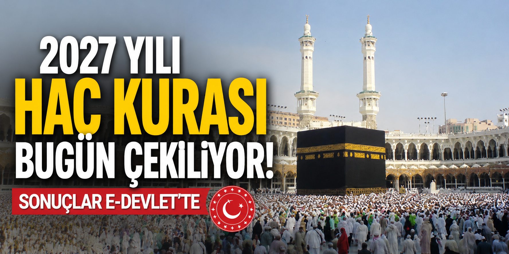 2027 Hac Kurası Bugün Çekiliyor! Sonuçlar e-Devlet Üzerinden Açıklanacak