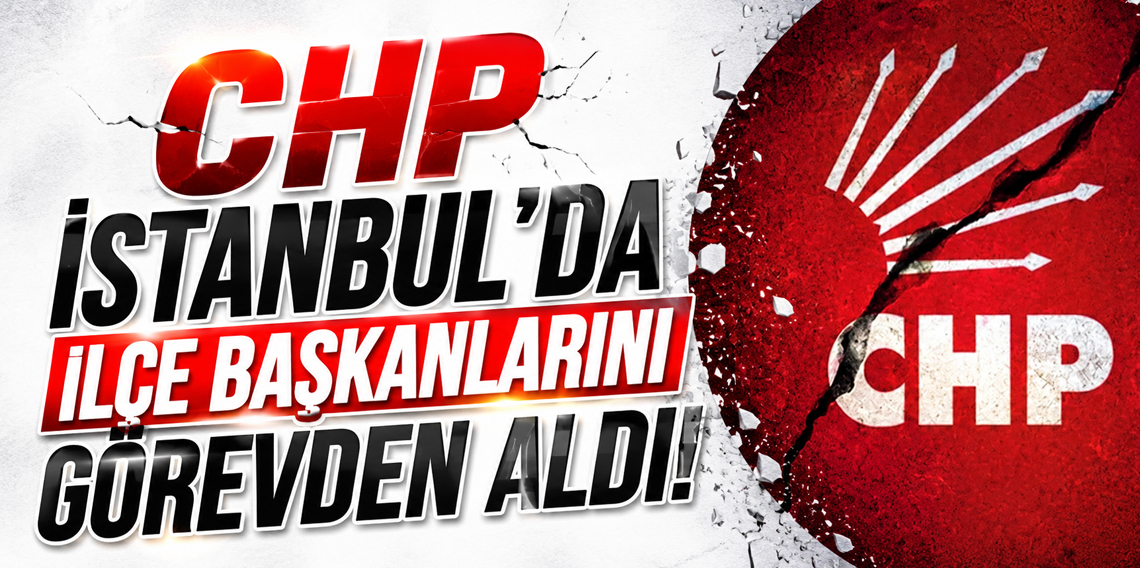 CHP, İstanbul’da 7 ilçe başkanı ve yönetimini görevden aldı