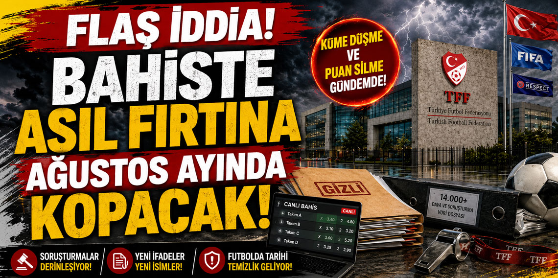 FLAŞ İDDİA! BAHİSTE ASIL FIRTINA AĞUSTOS AYINDA KOPACAK! KÜME DÜŞME VE PUAN SİLME GÜNDEMDE!