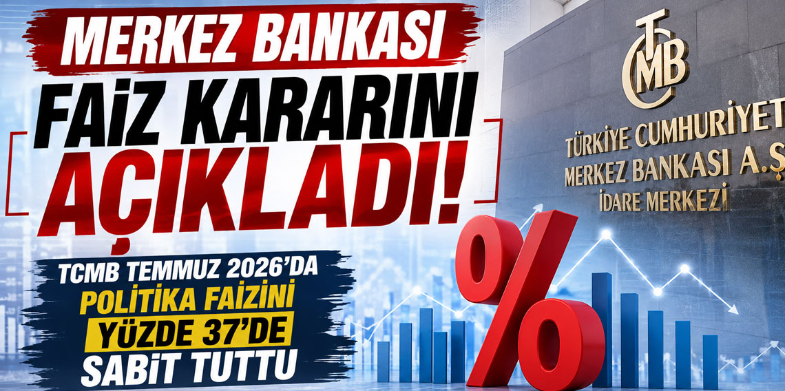 Merkez Bankası Faiz Kararını Açıkladı! TCMB Temmuz 2026'da Politika Faizini Yüzde 37'de Sabit Tuttu
