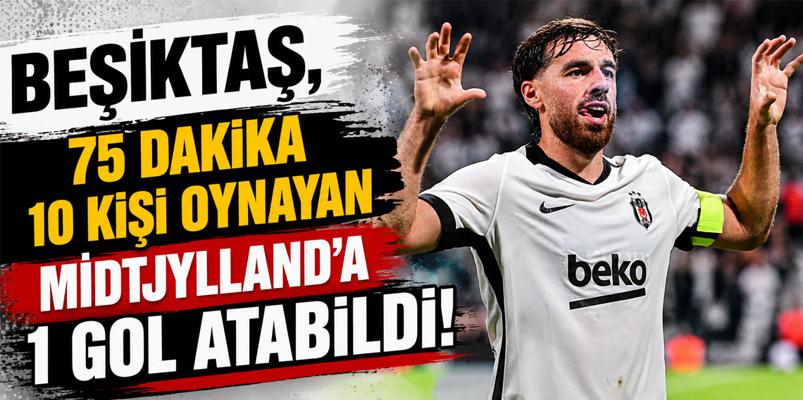 BEŞİKTAŞ, 75 DAKİKA 10 KİŞİ OYNAYAN MİDTJYLLAND’A 1 GOL ATABİLDİ!