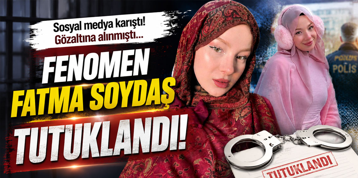 Fenomen Fatma Soydaş tutuklandı!
