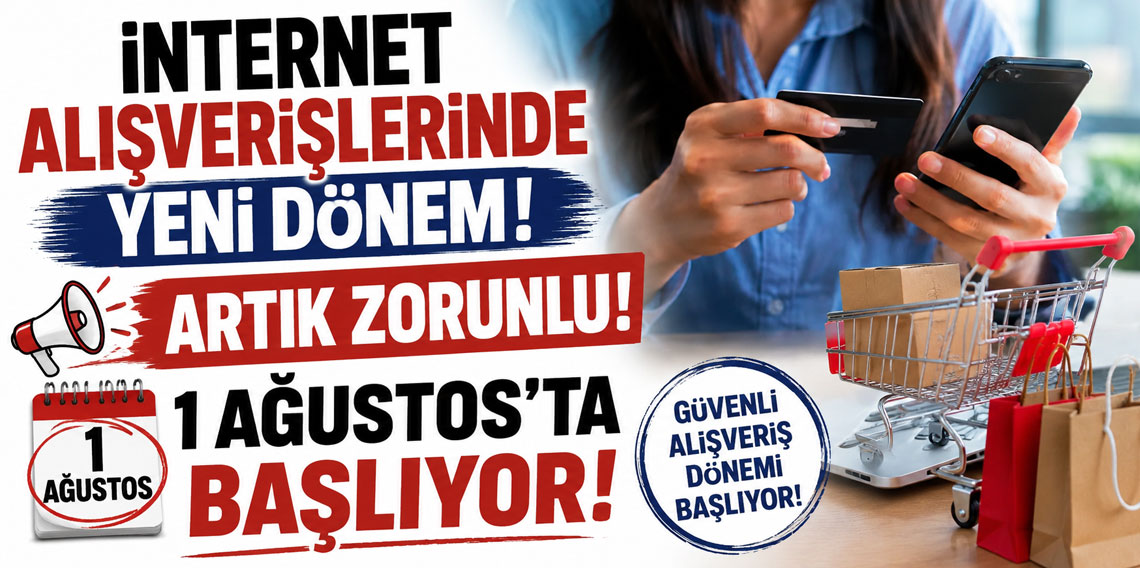 İnternet alışverişlerinde yeni dönem! Artık zorunlu, 1 Ağustos'ta başlıyor!