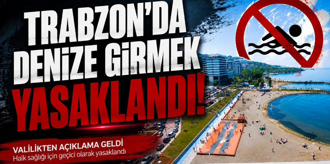 Trabzon’da denize girmek yasaklandı