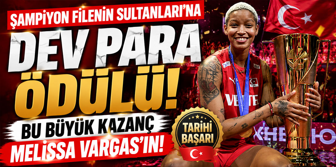 Şampiyon Filenin Sultanları'na dev para ödülü! Bu büyük kazanç Melissa Vargas'ın
