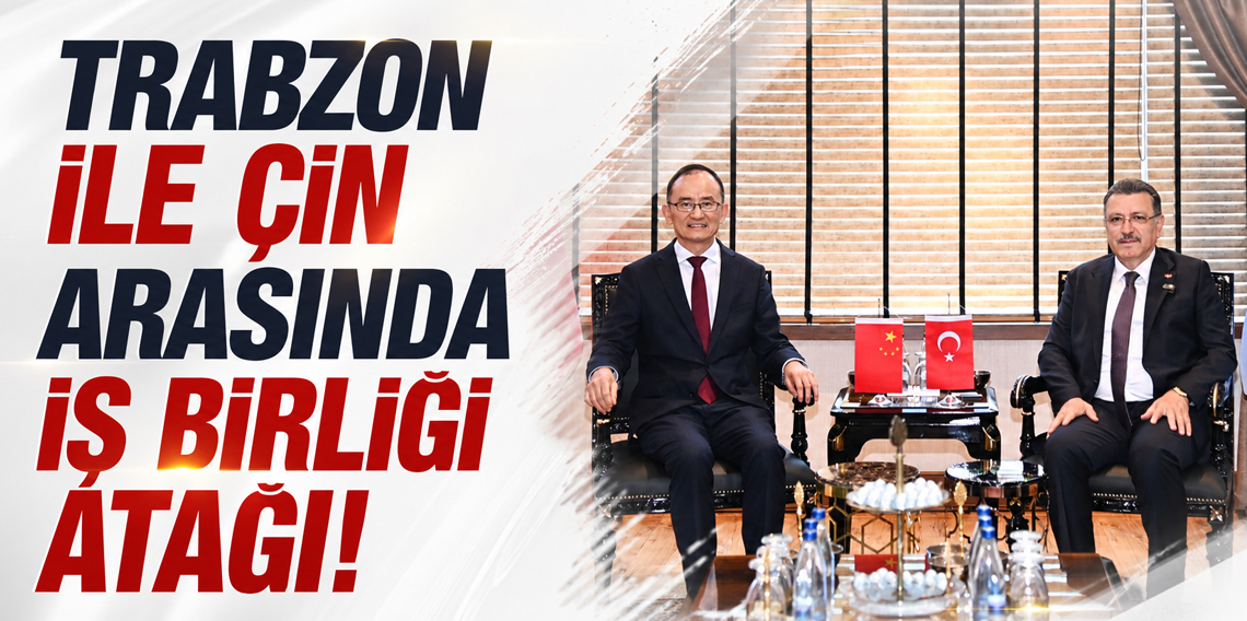 Trabzon ile Çin arasında iş birliği atağı
