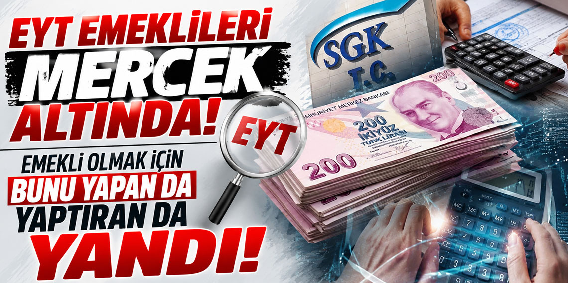 EYT emeklileri mercek altında! Emekli olmak için bunu yapan da yaptıran da yandı!