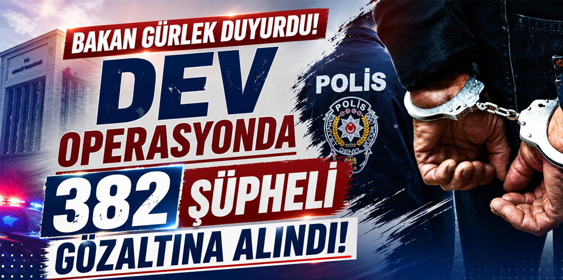Bakan Gürlek duyurdu! Dev operasyonda 382 şüpheli gözaltına alındı