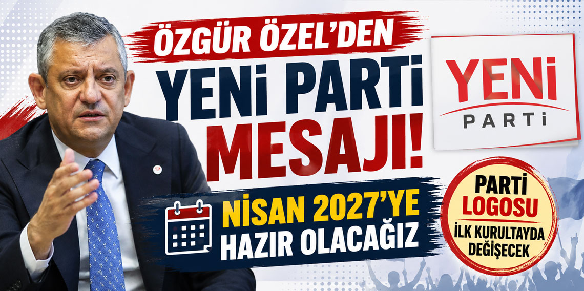 Özgür Özel’den Yeni Parti mesajı: Nisan 2027’ye hazır olacağız, parti logosu ilk kurultayda değişecek