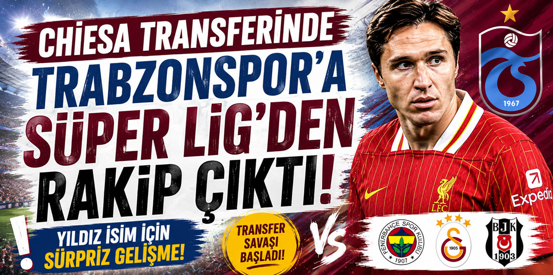 CHİESA TRANSFERİNDE TRABZONSPOR’A SÜPER LİG’DEN RAKİP ÇIKTI!