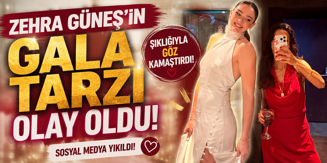 Zehra Güneş'in gala tarzı olay oldu!