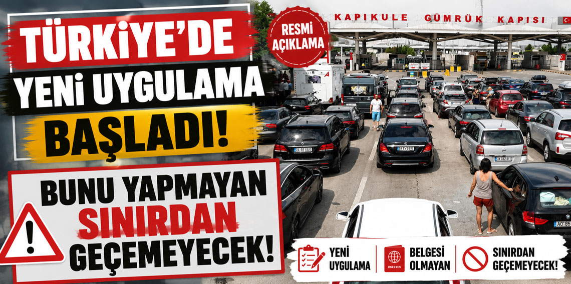 Türkiye'de yeni uygulama başladı! Bunu yapmayan sınırdan geçemeyecek