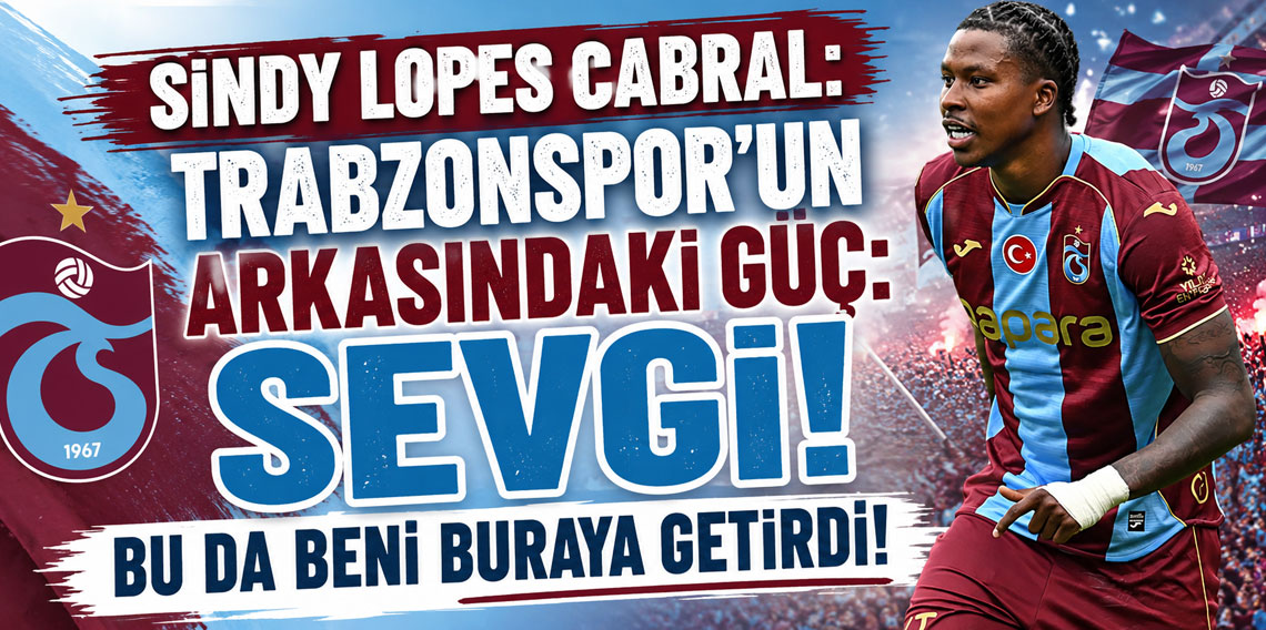 SİNDY LOPES CABRAL: TRABZONSPOR’UN ARKASINDAKİ GÜÇ: SEVGİ! BU DA BENİ BURAYA GETİRDİ!