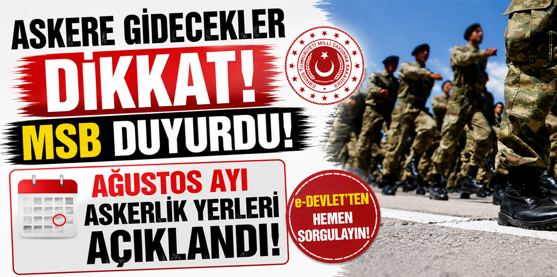 MSB duyurdu!  Ağustos ayı askerlik yerleri açıklandı!