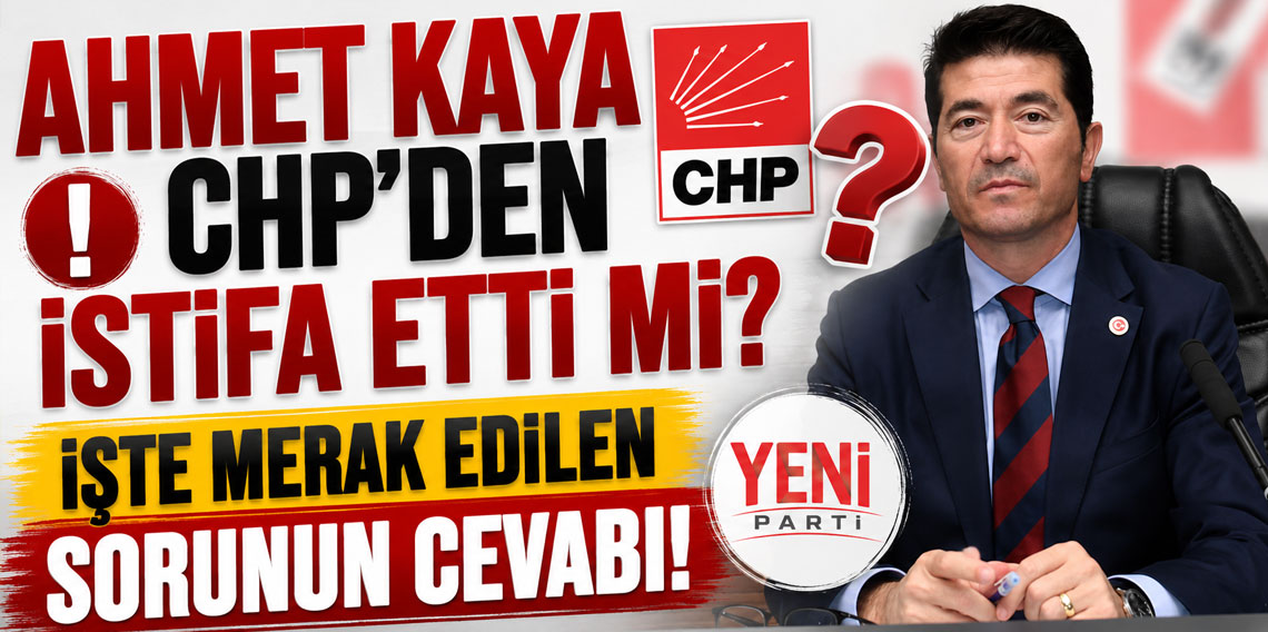 Başkan Ahmet Kaya CHP'den  istifa etti mi? İşte merak edilen sorunun cevabı!