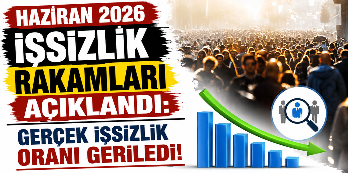 Haziran 2026 işsizlik rakamları açıklandı: Gerçek işsizlik oranı geriledi