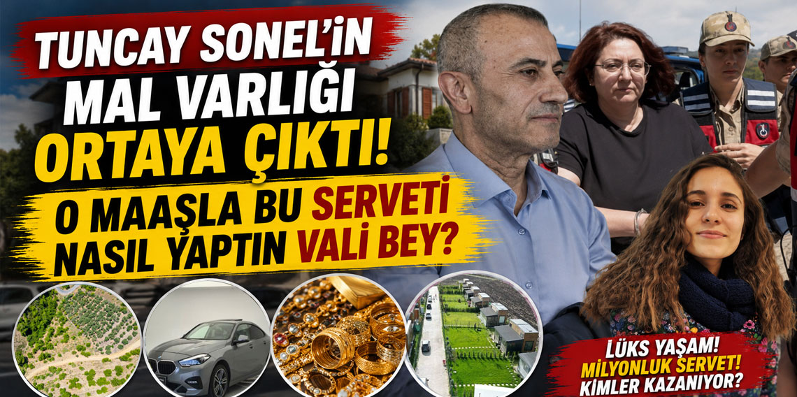 Tuncay Sonel'in mal varlığı ortaya çıktı! O maaşla bu serveti nasıl yaptın Vali Bey?