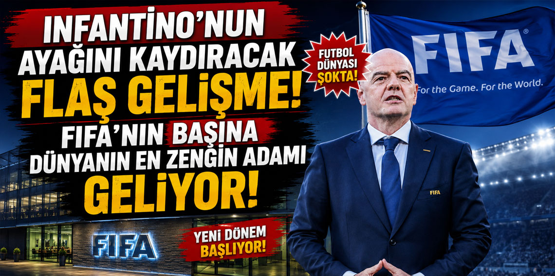 INFANTİNO’NIN AYAĞINI KAYDIRACAK FLAŞ GELİŞME! FIFA’NIN BAŞINA DÜNYANIN EN ZENGİN ADAMI GELİYOR!