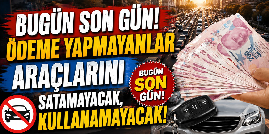 Bugün son gün! Ödeme yapmayanlar araçlarını satamayacak, kullanamayacak