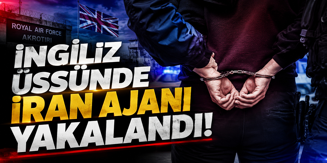 Kıbrıs'taki İngiliz askeri üssünde İran adına casusluktan yakalandı