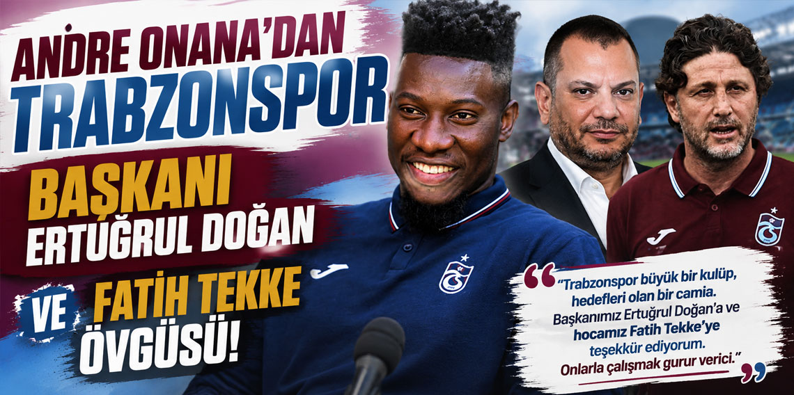 Andre Onana'dan Trabzonspor Başkanı Ertuğrul Doğan ve Fatih Tekke övgüsü!