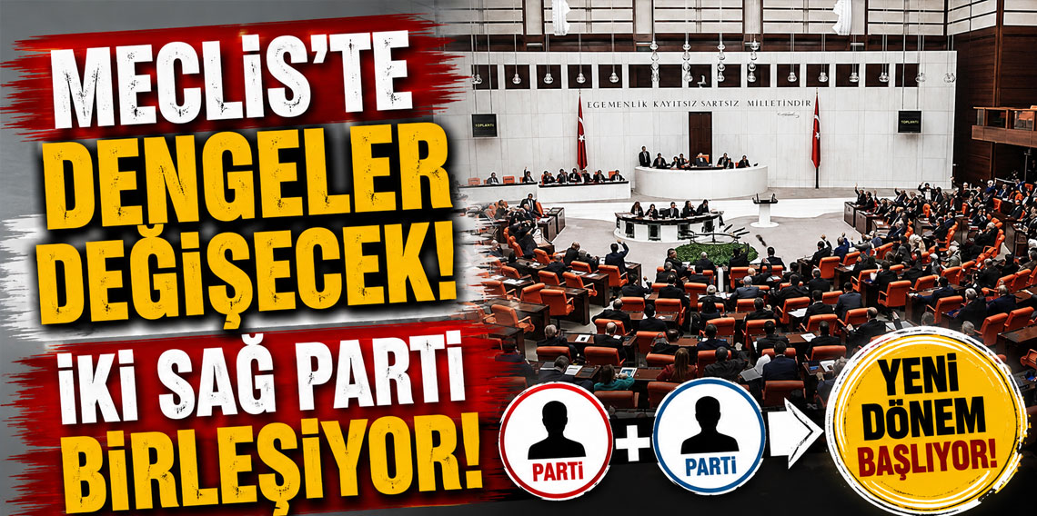 Meclis'te dengeler değişecek: İki sağ parti birleşiyor