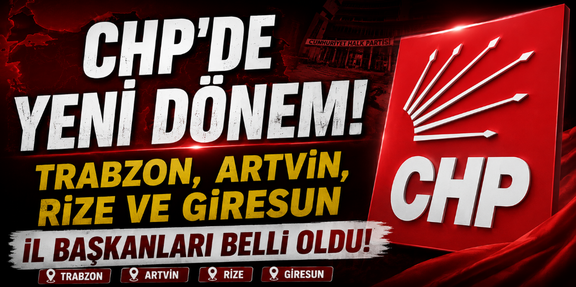 CHP Trabzon, Artvin, Rize ve Giresun İl Başkanları Belli Oldu