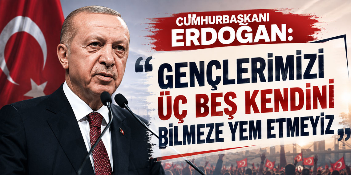 Cumhurbaşkanı Erdoğan: Gençlerimizi üç beş kendini bilmeze yem etmeyiz