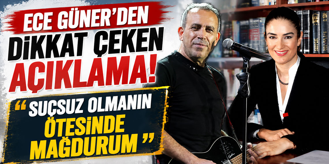 Ece Güner'den dikkat çeken açıklama: Suçsuz olmanın ötesinde mağdurum