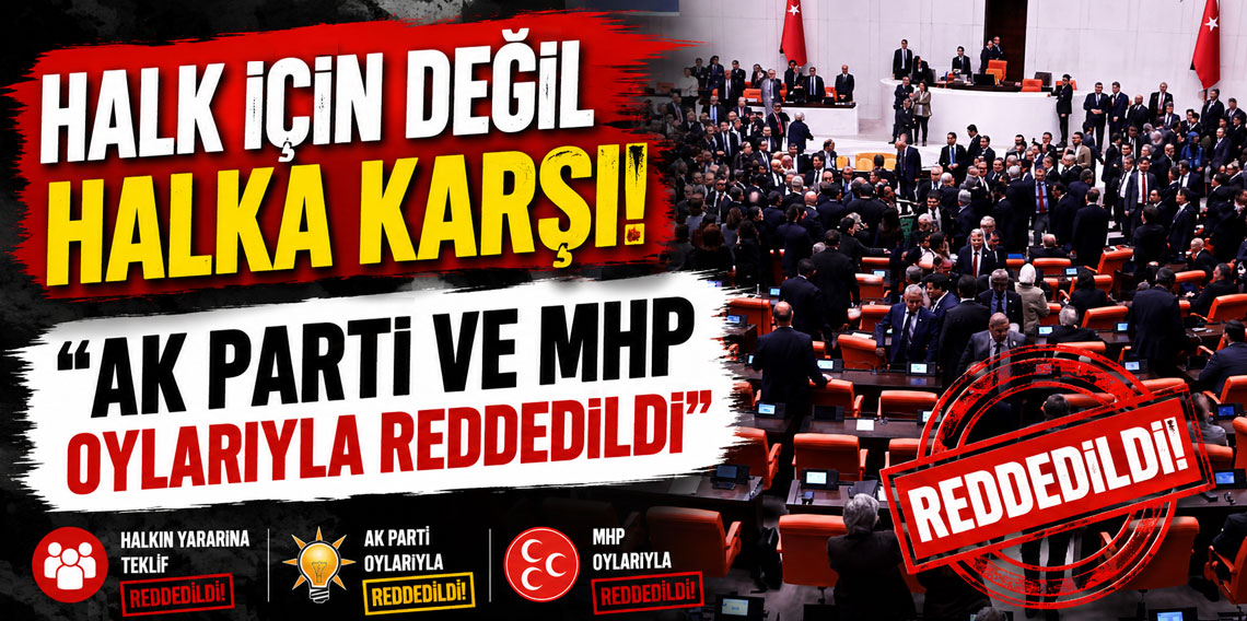 Halk için değil halka karşı: “AK Parti ve MHP oylarıyla reddedildi”