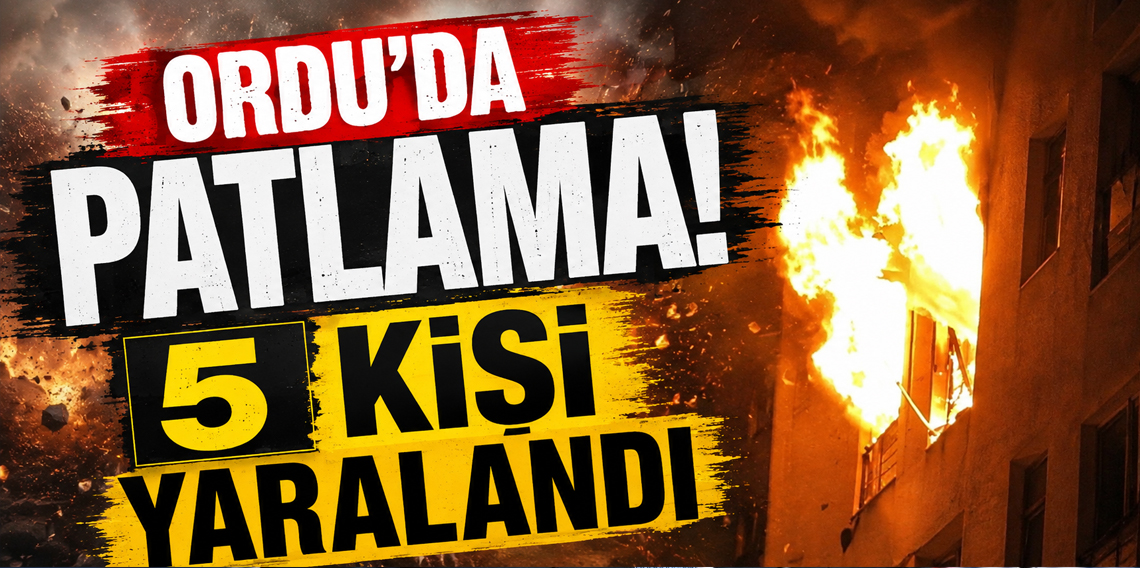Ordu'da Patlama: 5 Kişi Yaralandı