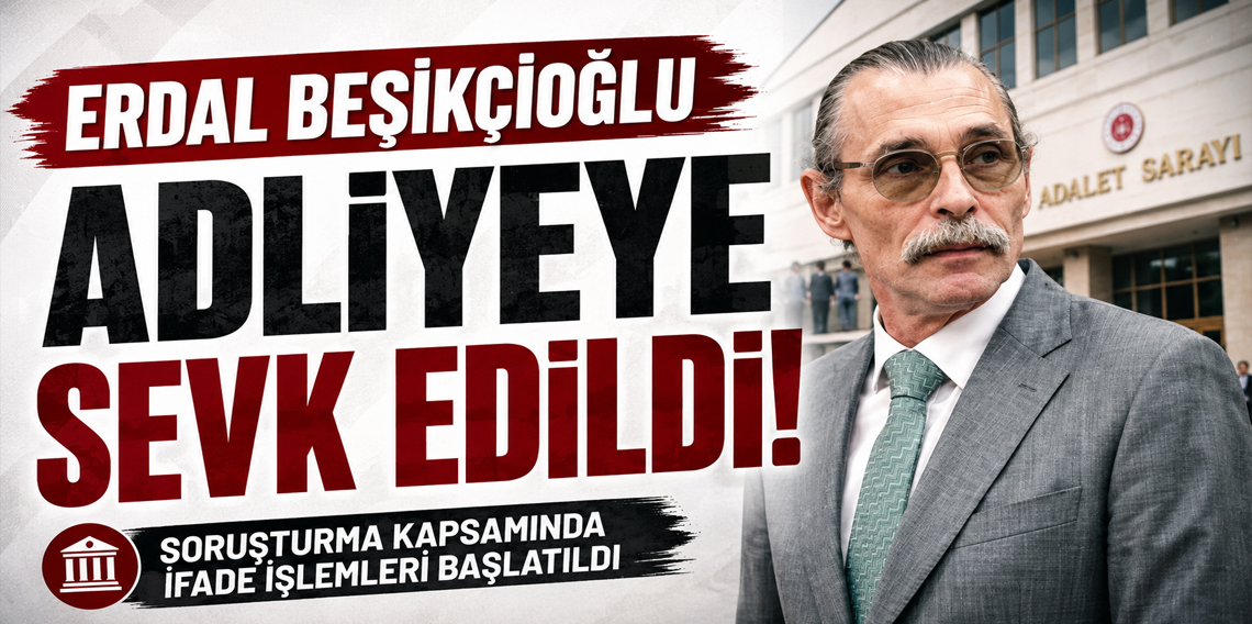 Erdal Beşikçioğlu adliyeye sevk edildi