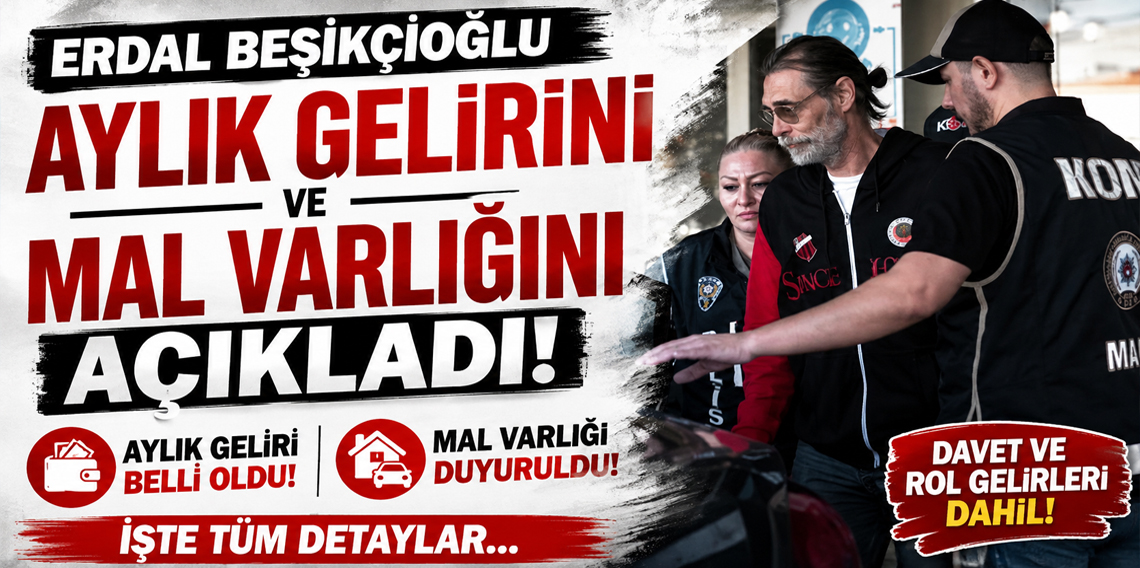 Erdal Beşikçioğlu aylık gelirini ve mal varlığını açıkladı!