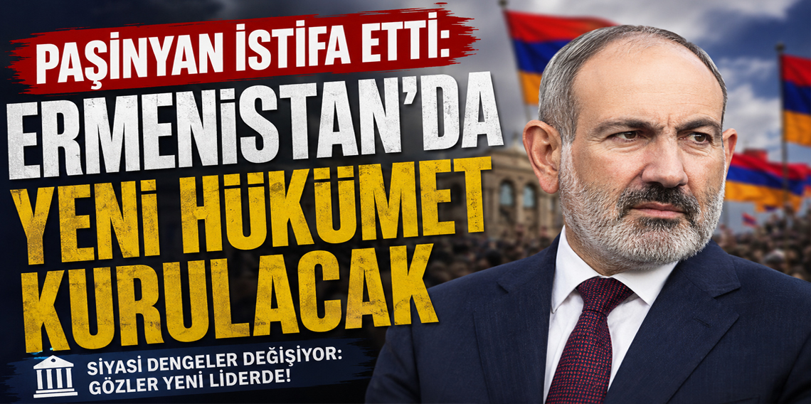 Paşinyan istifa etti: Ermenistan'da yeni hükümet kurulacak