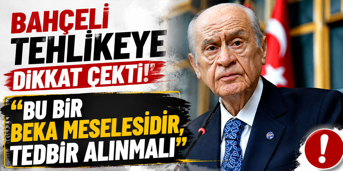 Bahçeli tehlikeye dikkat çekti: 'Bu bir beka meselesidir, tedbir alınmalı'