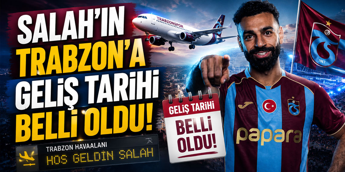 Salah'ın Trabzon'a geliş tarihi belli oldu