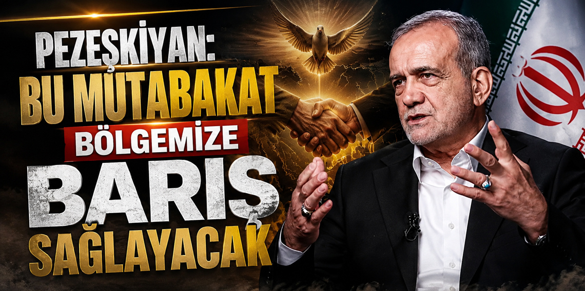Pezeşkiyan: Bu Mutabakat Bölgemize Barış Sağlayacak