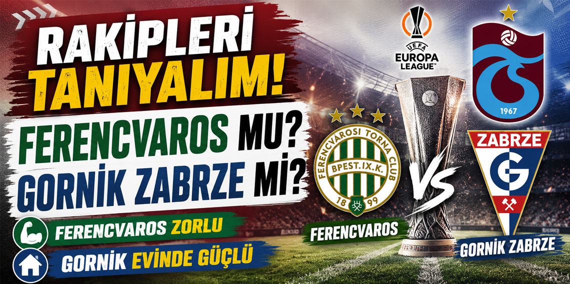 RAKİPLERİ TANIYALIM! FERENCVAROS MU? GORNİK ZABRZE Mİ?   FERENCVAROS ZORLU, GORNIK EVİNDE GÜÇLÜ