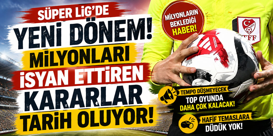 Süper Lig'de yeni dönem! Milyonları isyan ettiren kararlar tarih oluyor