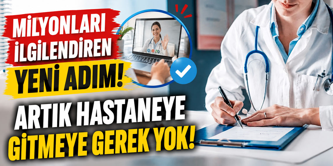 Milyonları ilgilendiren yeni adım! Artık hastaneye gitmeye gerek yok