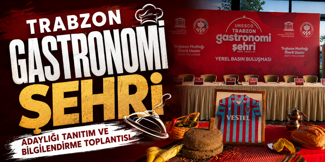 Trabzon UNESCO Gastronomi Şehri Yolunda!