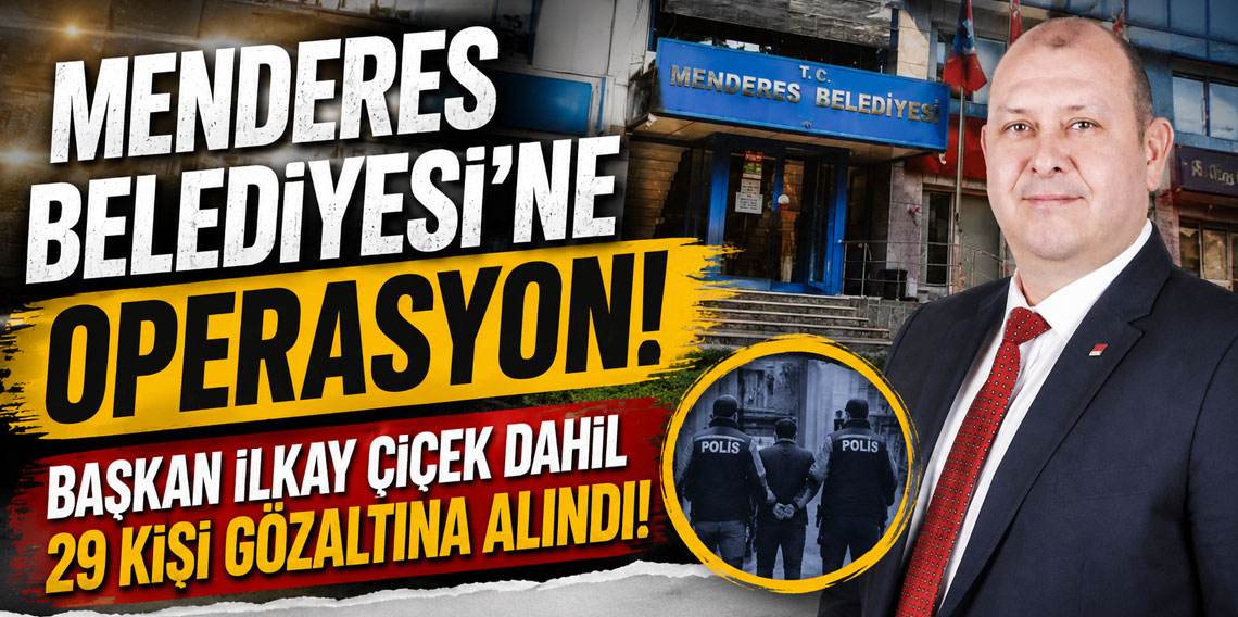 Menderes Belediyesi'ne operasyon! Başkan İlkay Çiçek dahil çok sayıda gözaltı var