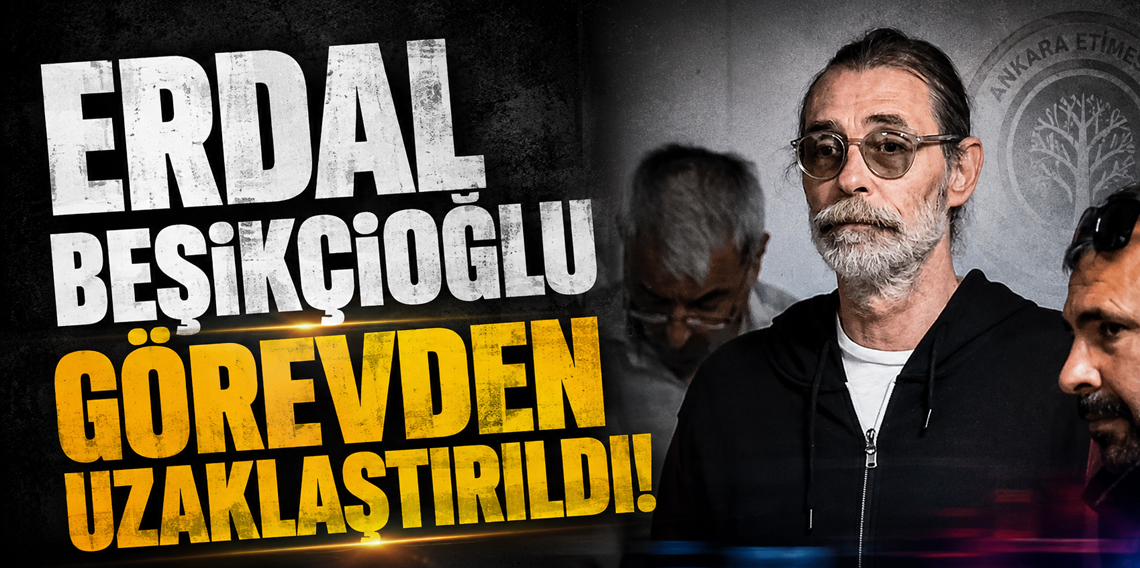 Erdal Beşikçioğlu Görevden Uzaklaştırıldı